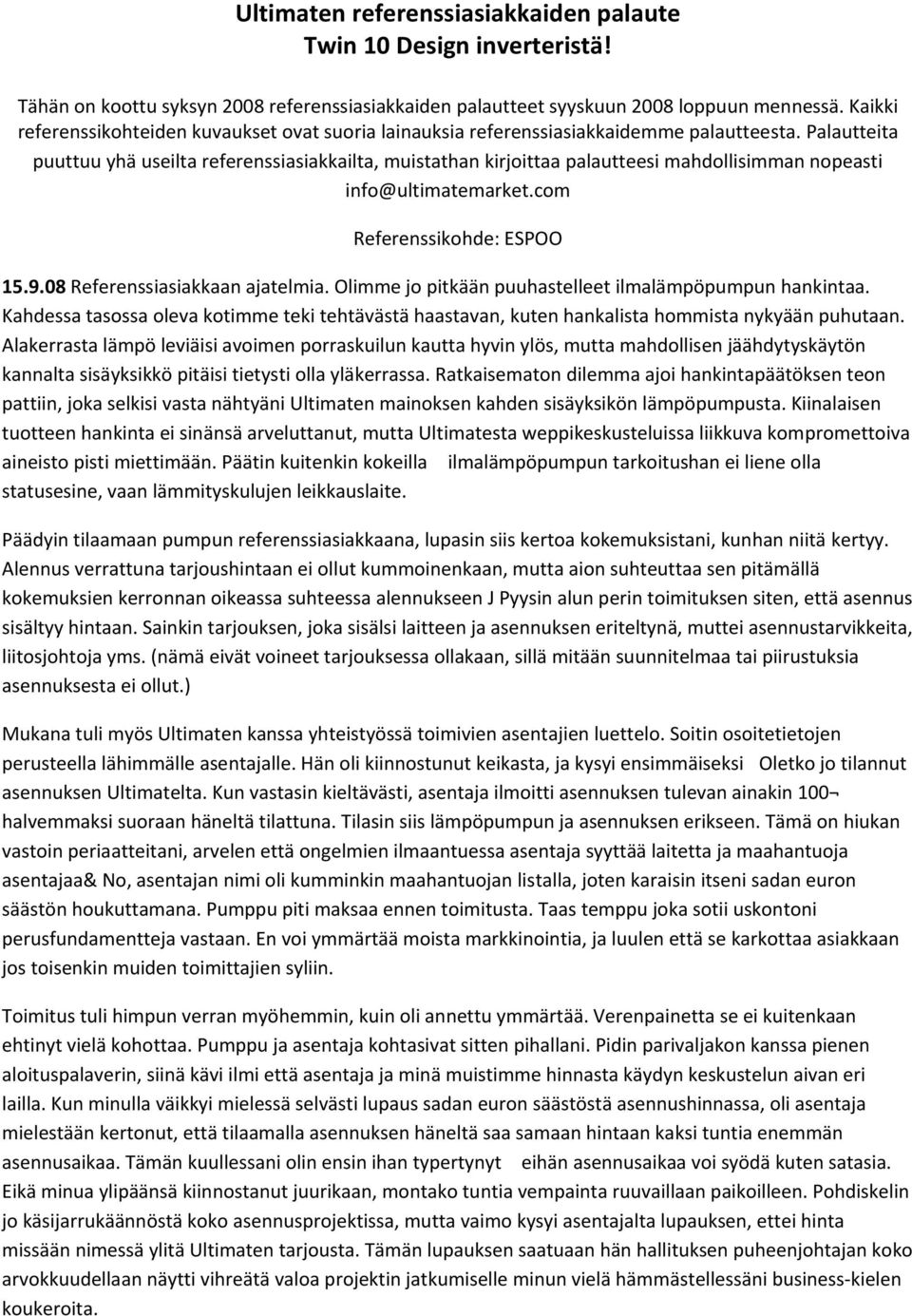 Palautteita puuttuu yhä useilta referenssiasiakkailta, muistathan kirjoittaa palautteesi mahdollisimman nopeasti info@ultimatemarket.com Referenssikohde: ESPOO 15.9.08 Referenssiasiakkaan ajatelmia.