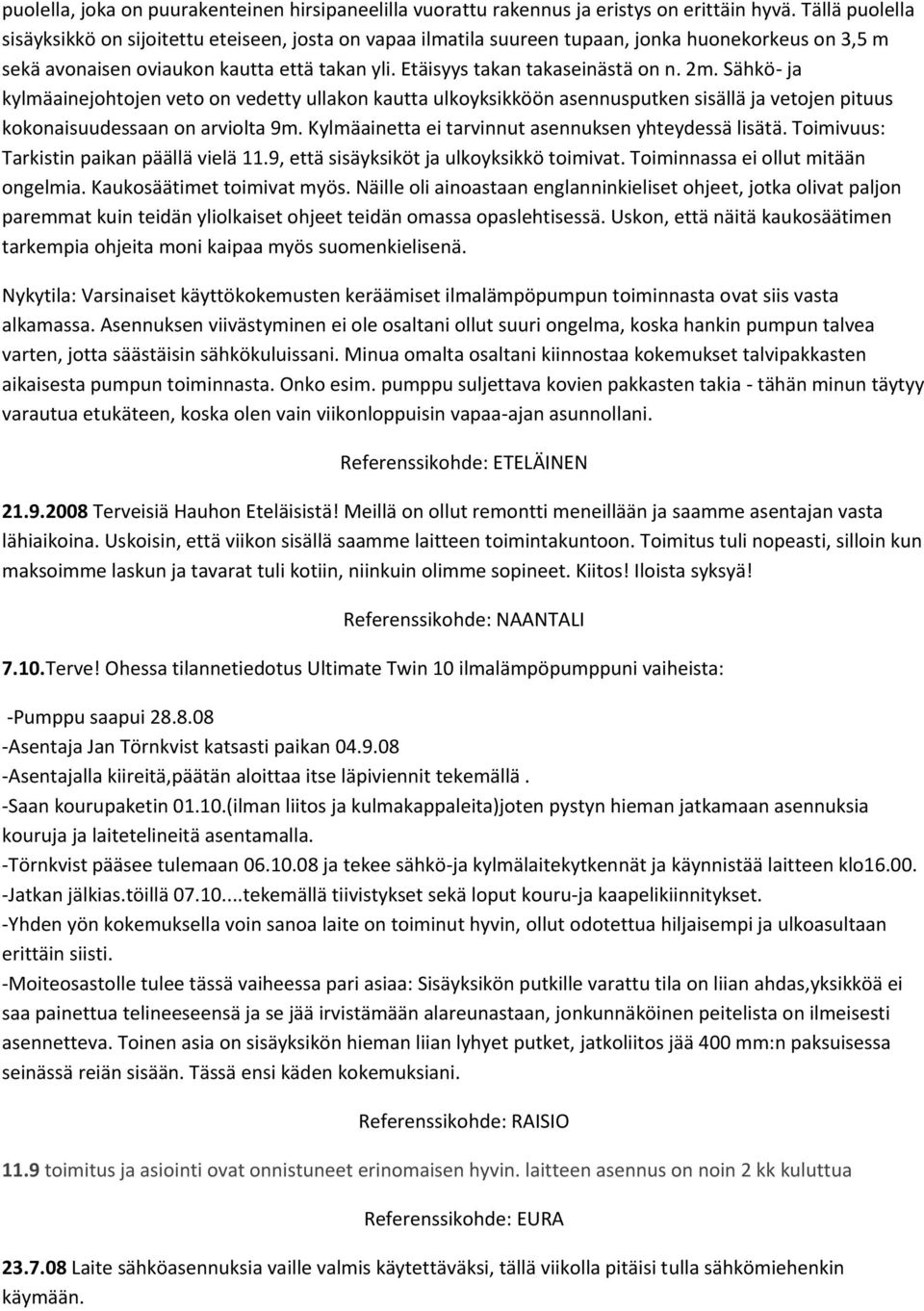 2m. Sähkö- ja kylmäainejohtojen veto on vedetty ullakon kautta ulkoyksikköön asennusputken sisällä ja vetojen pituus kokonaisuudessaan on arviolta 9m.