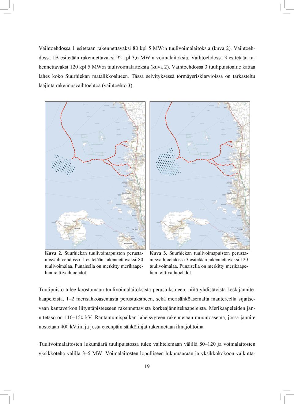 Tässä selvityksessä törmäysriskiarvioissa on tarkasteltu laajinta rakennusvaihtoehtoa (vaihtoehto 3). Kuva 2.