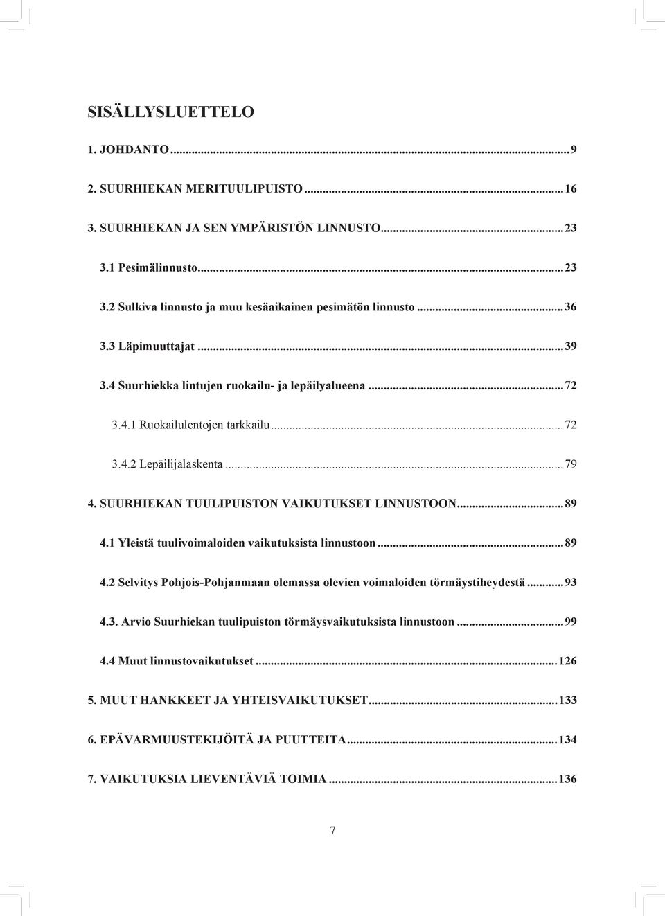 SUURHIEKAN TUULIPUISTON VAIKUTUKSET LINNUSTOON... 89 4.1 Yleistä tuulivoimaloiden vaikutuksista linnustoon... 89 4.2 Selvitys Pohjois-Pohjanmaan olemassa olevien voimaloiden törmäystiheydestä... 93 4.