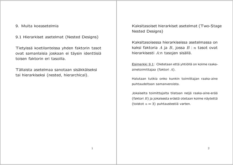 Kaksitasoiset hierarkiset asetelmat (Two-Stage Nested Designs) Kaksitasoisessa hierarkiseissa asetelmassa on kaksi faktoria A ja B,jossa B : n tasot ovat hierarkisesti A:n tasojen sisällä.