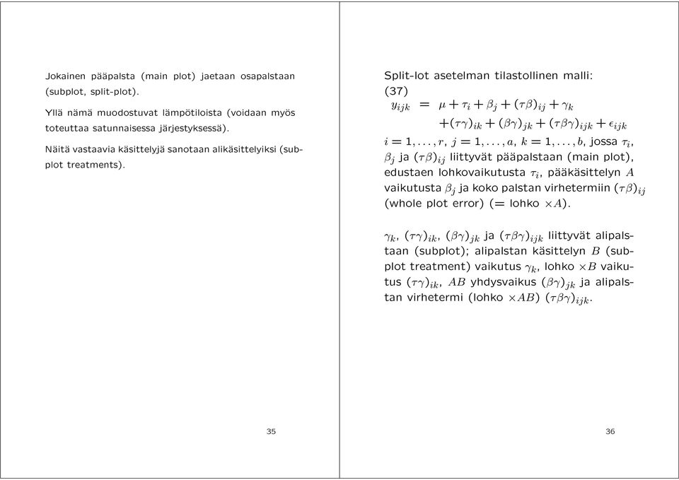 Split-lot asetelman tilastollinen malli: (37) y ijk = μ + τ i + β j +(τβ) ij + γ k +(τγ) ik +(βγ) jk +(τβγ) ijk + ε ijk i =1,...,r, j =1,...,a, k =1,.