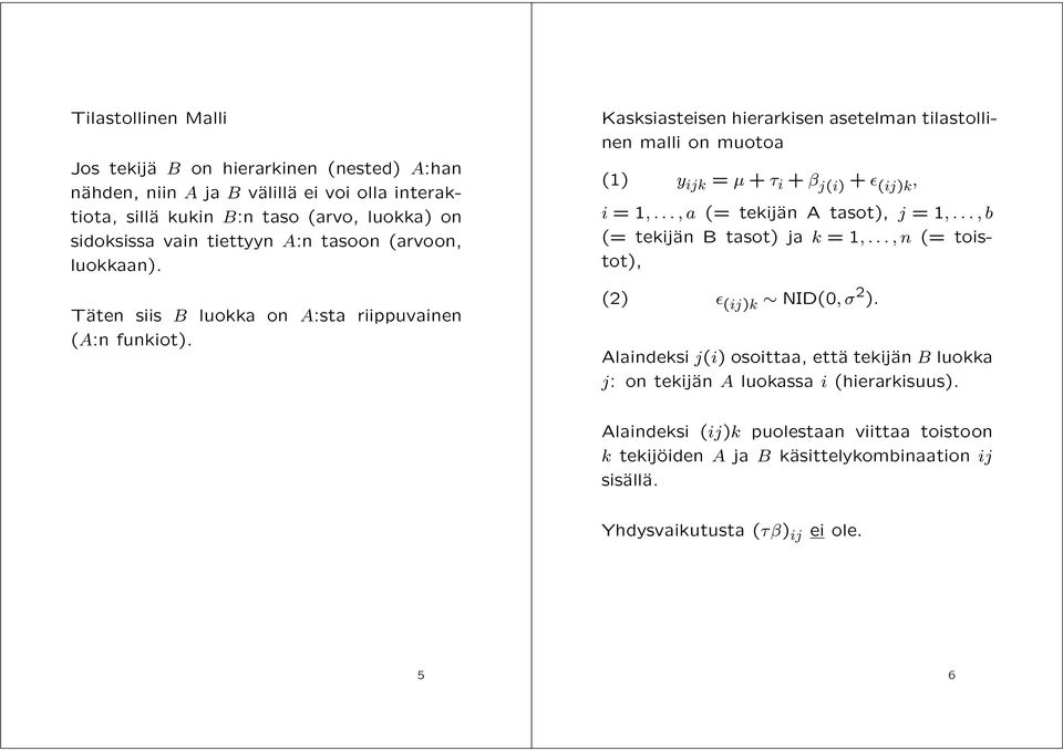 Kasksiasteisen hierarkisen asetelman tilastollinen malli on muotoa (1) y ijk = μ + τ i + β j(i) + ε (ij)k, i =1,...,a (= tekijän A tasot), j =1,...,b (= tekijän B tasot) ja k =1,.