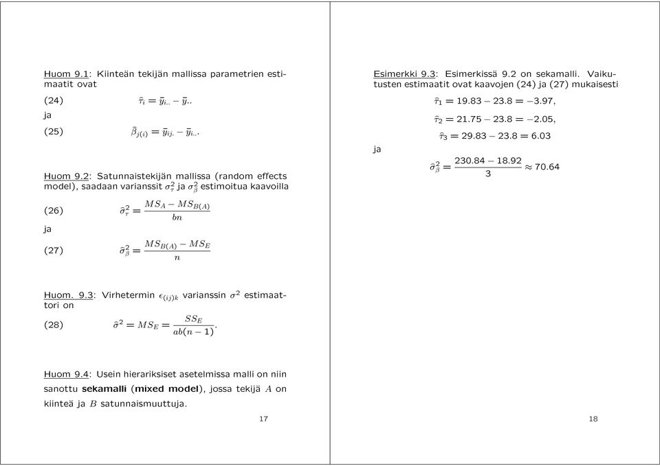 Vaikutusten estimaatit ovat kaavojen (24) ja (27) mukaisesti ja ˆτ 1 =19.83 23.8 = 3.97, ˆτ 2 =21.75 23.8 = 2.05, ˆσ 2 β ˆτ 3 =29.83 23.8 =6.03 = 230.84 18.92 3 70.