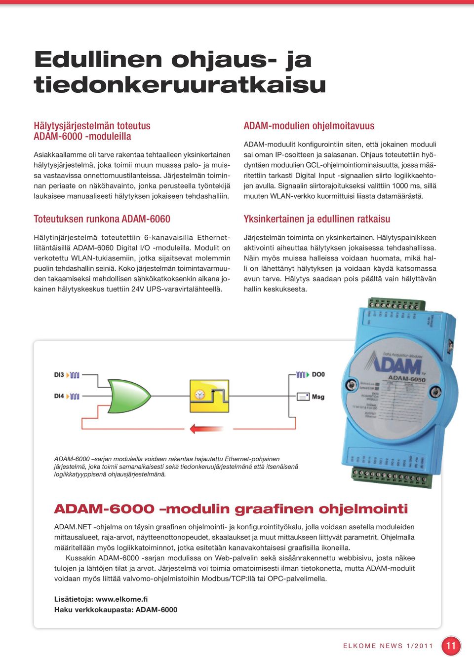 Toteutuksen runkona ADAM-6060 Hälytinjärjestelmä toteutettiin 6-kanavaisilla Ethernetliitäntäisillä ADAM-6060 Digital I/O -moduleilla.