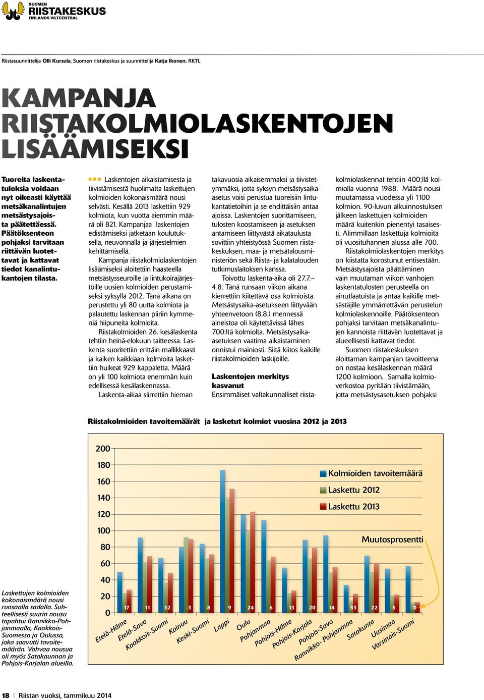 n n n Laskentojen aikaistamisesta ja tiivistämisestä huolimatta laskettujen kolmioiden kokonaismäärä nousi selvästi. Kesällä 2013 laskettiin 929 kolmiota, kun vuotta aiemmin määrä oli 821.