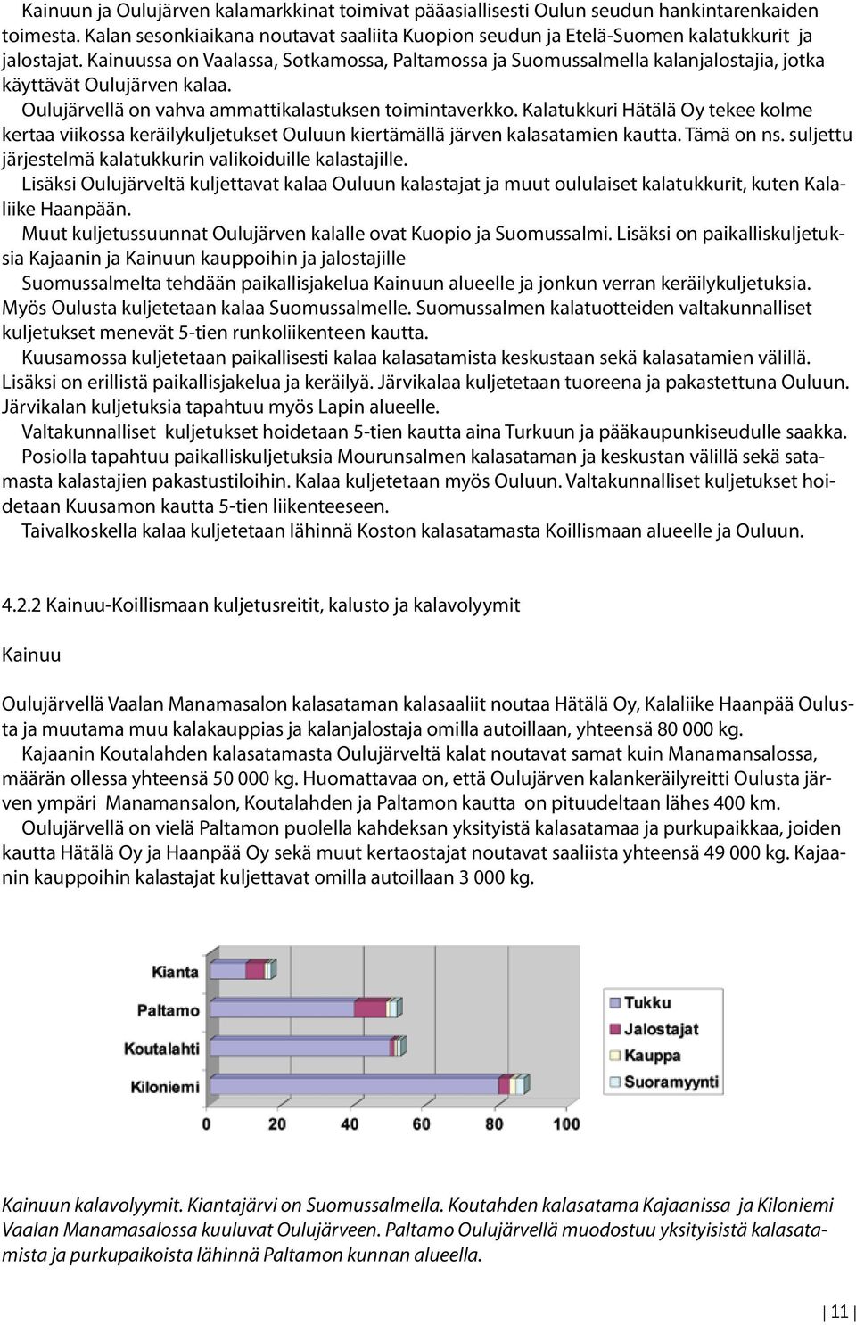 Kalatukkuri Hätälä Oy tekee kolme kertaa viikossa keräilykuljetukset Ouluun kiertämällä järven kalasatamien kautta. Tämä on ns. suljettu järjestelmä kalatukkurin valikoiduille kalastajille.