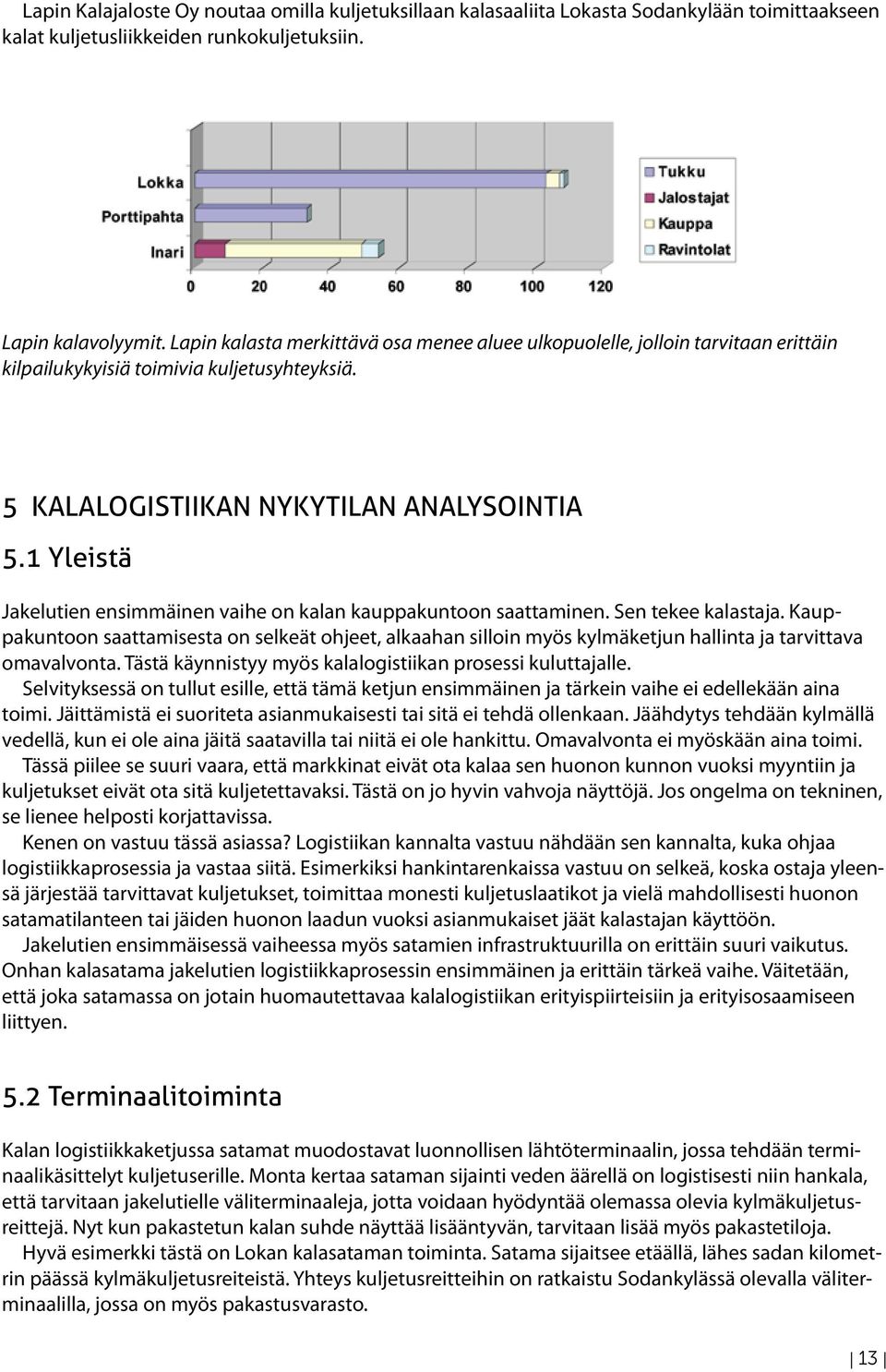 1 Yleistä Jakelutien ensimmäinen vaihe on kalan kauppakuntoon saattaminen. Sen tekee kalastaja.