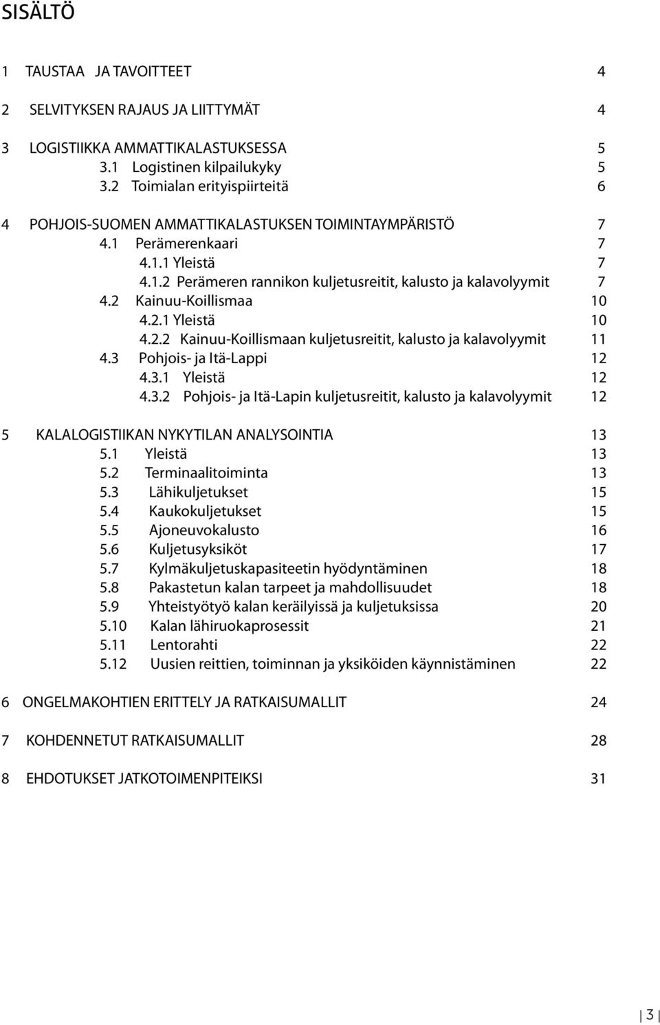 2 Kainuu-Koillismaa 10 4.2.1 Yleistä 10 4.2.2 Kainuu-Koillismaan kuljetusreitit, kalusto ja kalavolyymit 11 4.3 