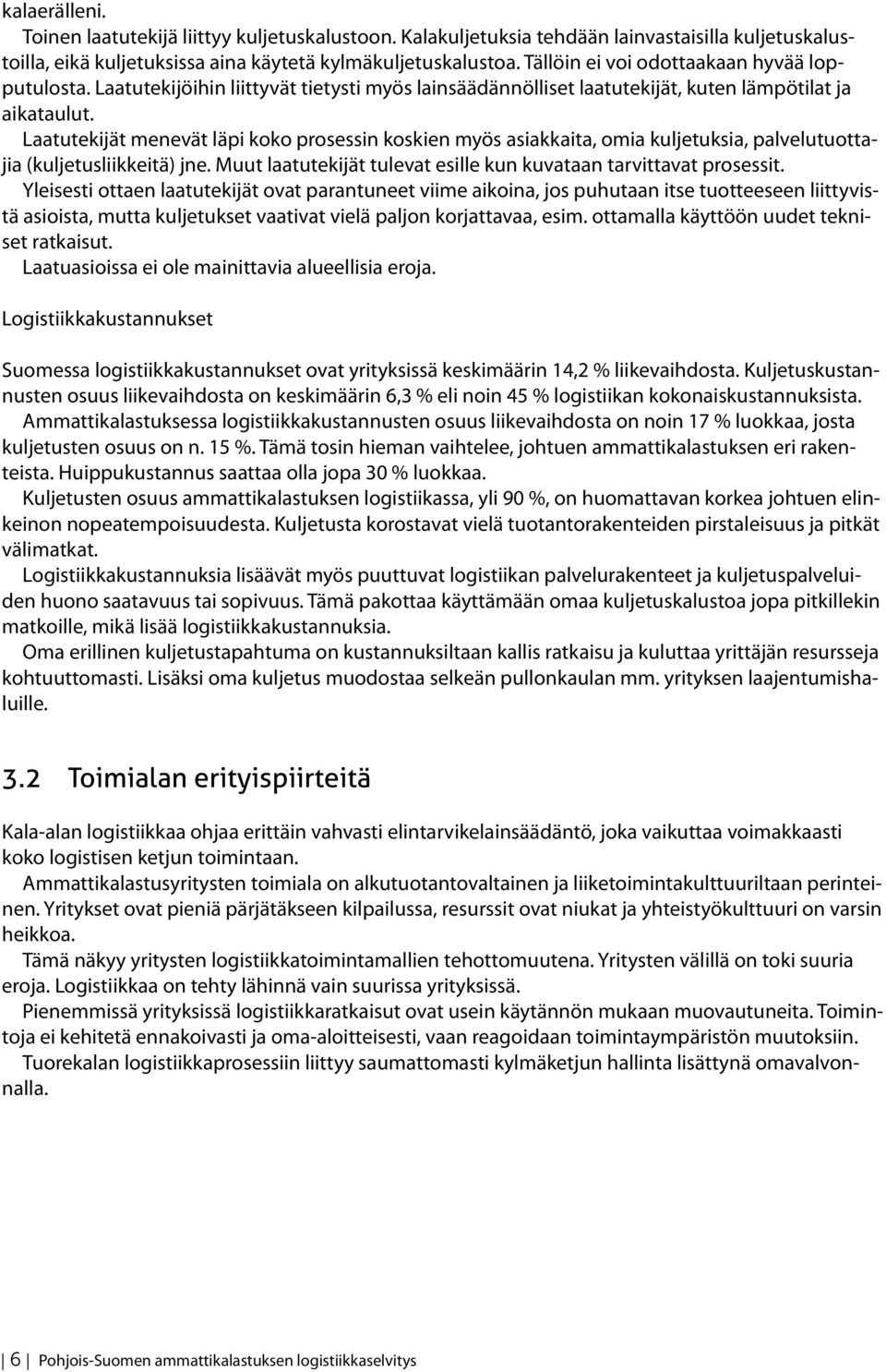 Laatutekijät menevät läpi koko prosessin koskien myös asiakkaita, omia kuljetuksia, palvelutuottajia (kuljetusliikkeitä) jne. Muut laatutekijät tulevat esille kun kuvataan tarvittavat prosessit.