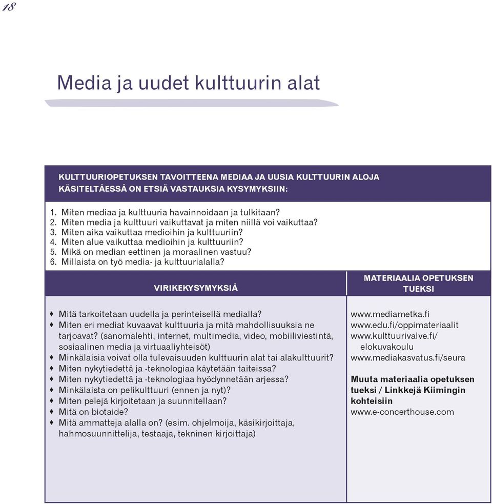 Miten alue vaikuttaa medioihin ja kulttuuriin? 5. Mikä on median eettinen ja moraalinen vastuu? 6. Millaista on työ media- ja kulttuurialalla?