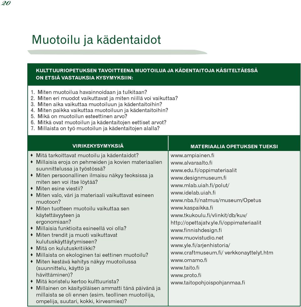 Mikä on muotoilun esteettinen arvo? 6. Mitkä ovat muotoilun ja kädentaitojen eettiset arvot? 7. Millaista on työ muotoilun ja kädentaitojen alalla?