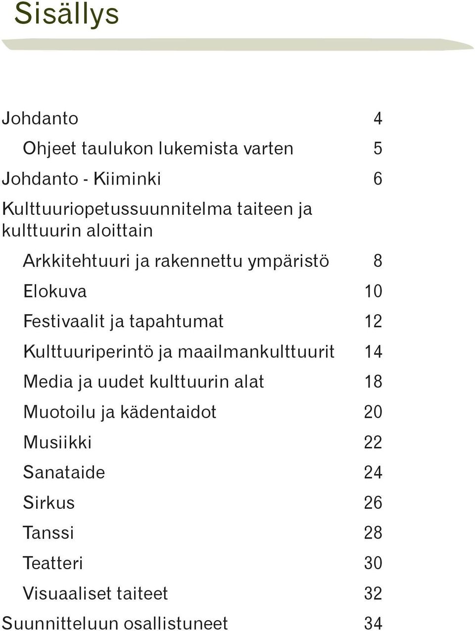 tapahtumat 12 Kulttuuriperintö ja maailmankulttuurit 14 Media ja uudet kulttuurin alat 18 Muotoilu ja