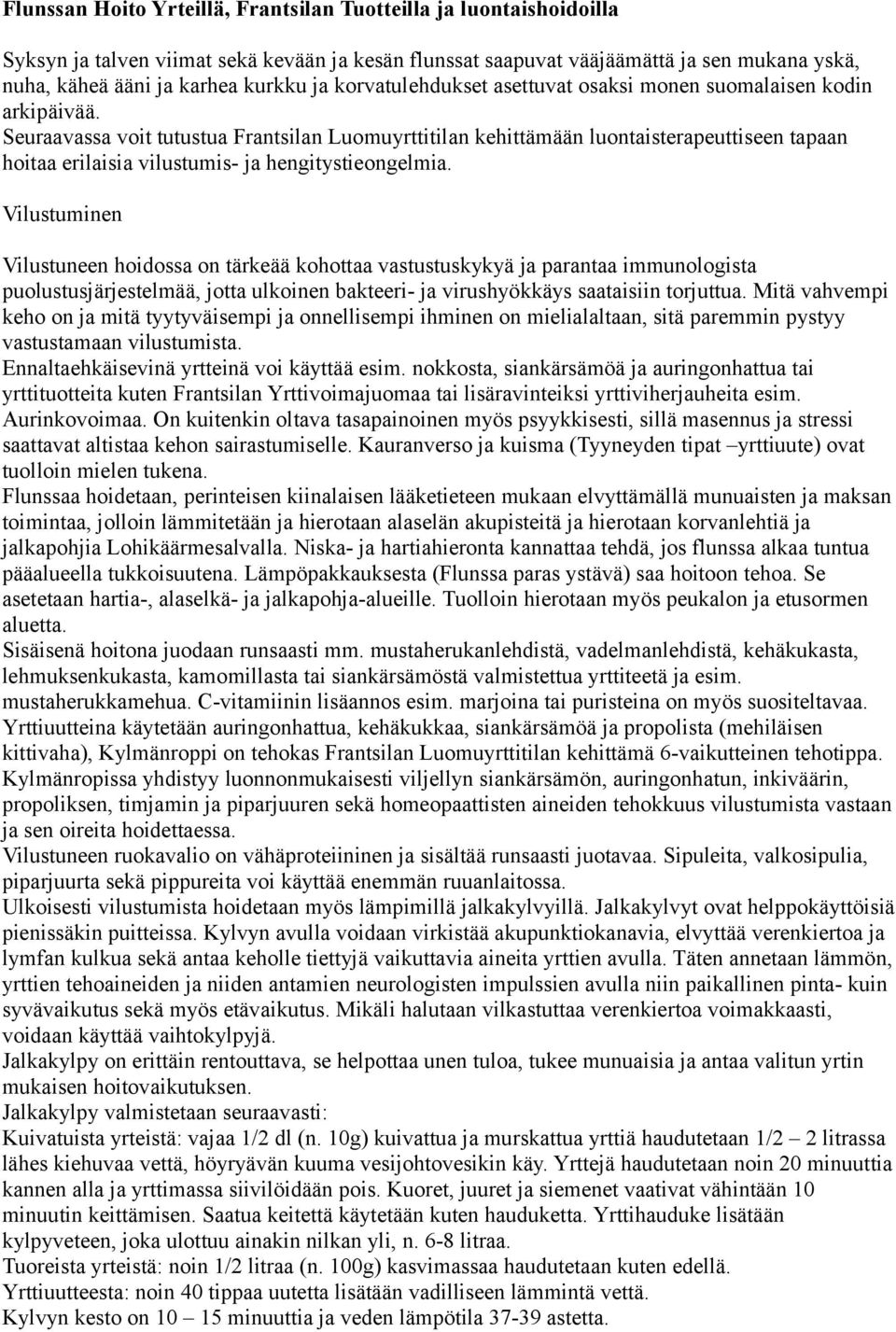 Seuraavassa voit tutustua Frantsilan Luomuyrttitilan kehittämään luontaisterapeuttiseen tapaan hoitaa erilaisia vilustumis- ja hengitystieongelmia.