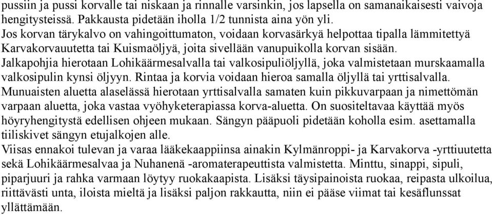 Jalkapohjia hierotaan Lohikäärmesalvalla tai valkosipuliöljyllä, joka valmistetaan murskaamalla valkosipulin kynsi öljyyn. Rintaa ja korvia voidaan hieroa samalla öljyllä tai yrttisalvalla.