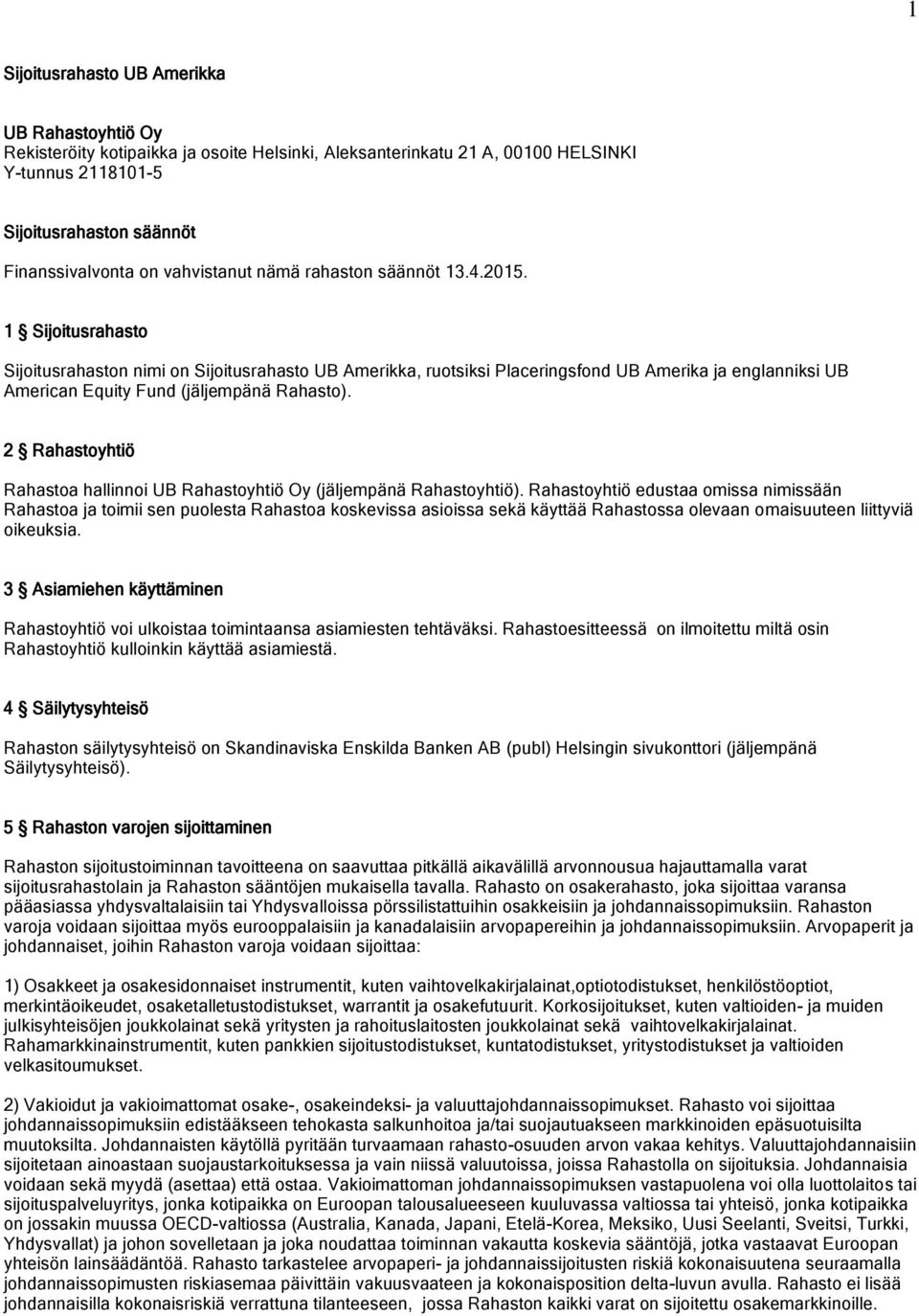 1 Sijoitusrahasto Sijoitusrahaston nimi on Sijoitusrahasto UB Amerikka, ruotsiksi Placeringsfond UB Amerika ja englanniksi UB American Equity Fund (jäljempänä Rahasto).