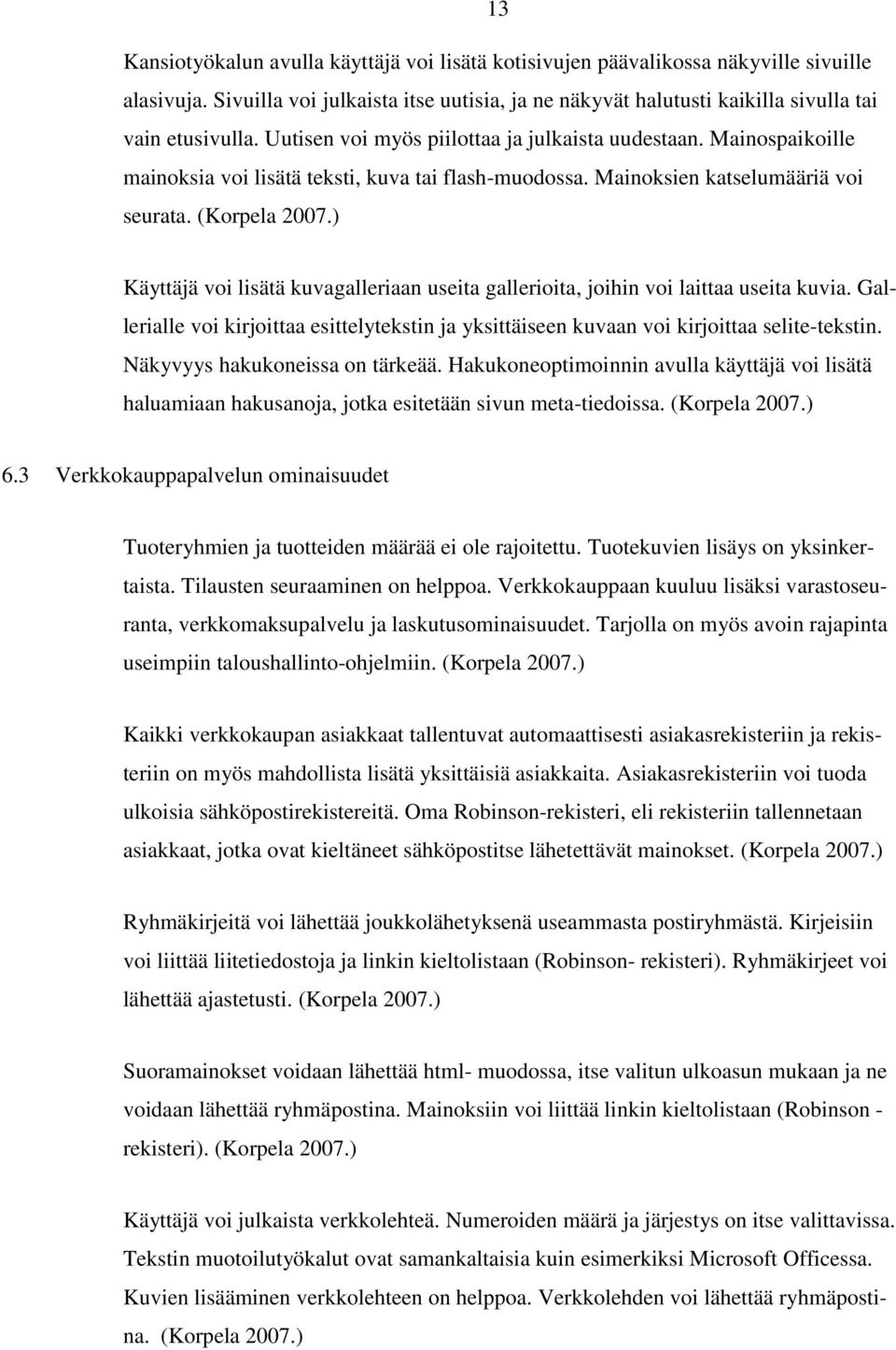 ) Käyttäjä voi lisätä kuvagalleriaan useita gallerioita, joihin voi laittaa useita kuvia. Gallerialle voi kirjoittaa esittelytekstin ja yksittäiseen kuvaan voi kirjoittaa selite-tekstin.