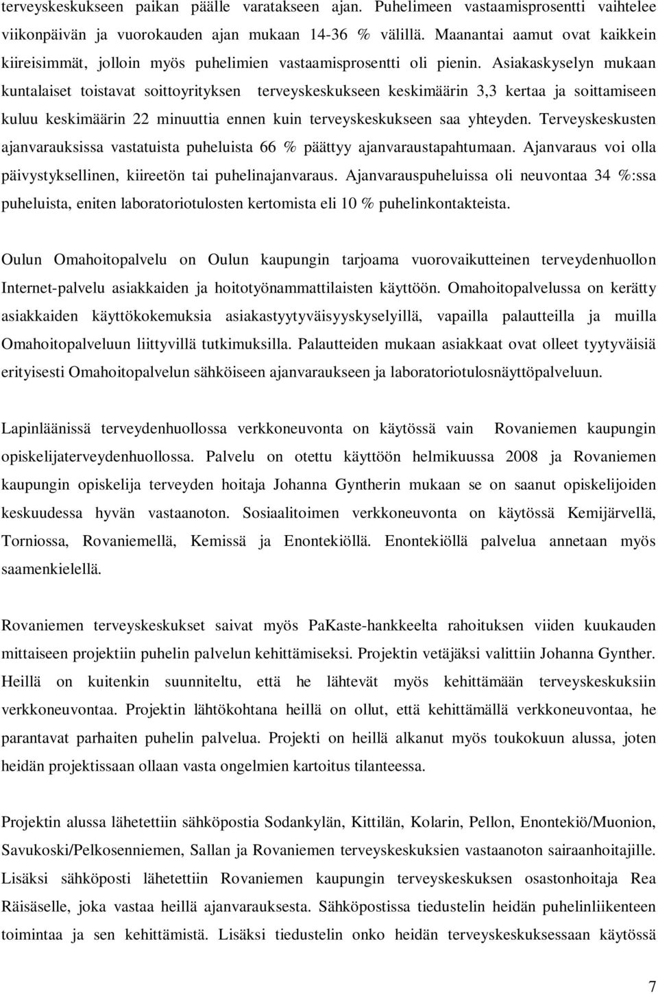 Asiakaskyselyn mukaan kuntalaiset toistavat soittoyrityksen terveyskeskukseen keskimäärin 3,3 kertaa ja soittamiseen kuluu keskimäärin 22 minuuttia ennen kuin terveyskeskukseen saa yhteyden.