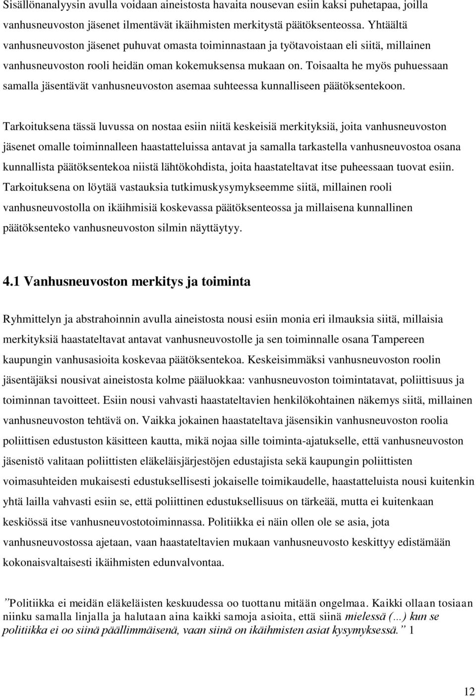 Toisaalta he myös puhuessaan samalla jäsentävät vanhusneuvoston asemaa suhteessa kunnalliseen päätöksentekoon.