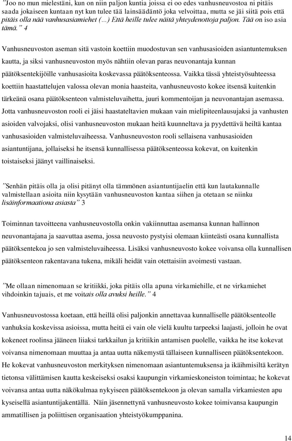 4 Vanhusneuvoston aseman sitä vastoin koettiin muodostuvan sen vanhusasioiden asiantuntemuksen kautta, ja siksi vanhusneuvoston myös nähtiin olevan paras neuvonantaja kunnan päätöksentekijöille