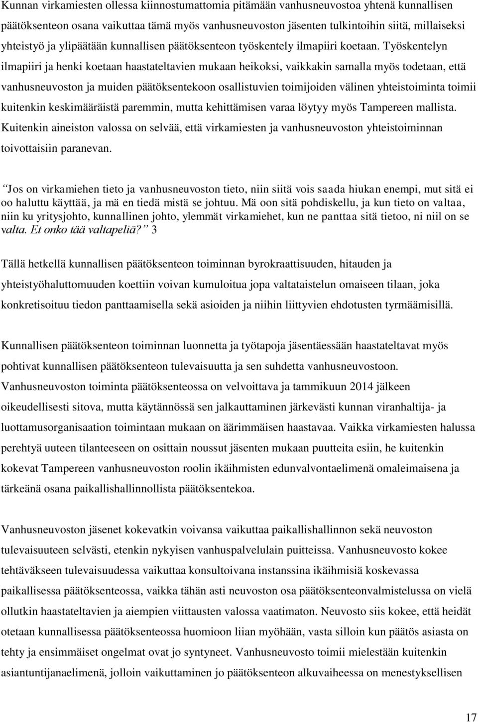 Työskentelyn ilmapiiri ja henki koetaan haastateltavien mukaan heikoksi, vaikkakin samalla myös todetaan, että vanhusneuvoston ja muiden päätöksentekoon osallistuvien toimijoiden välinen