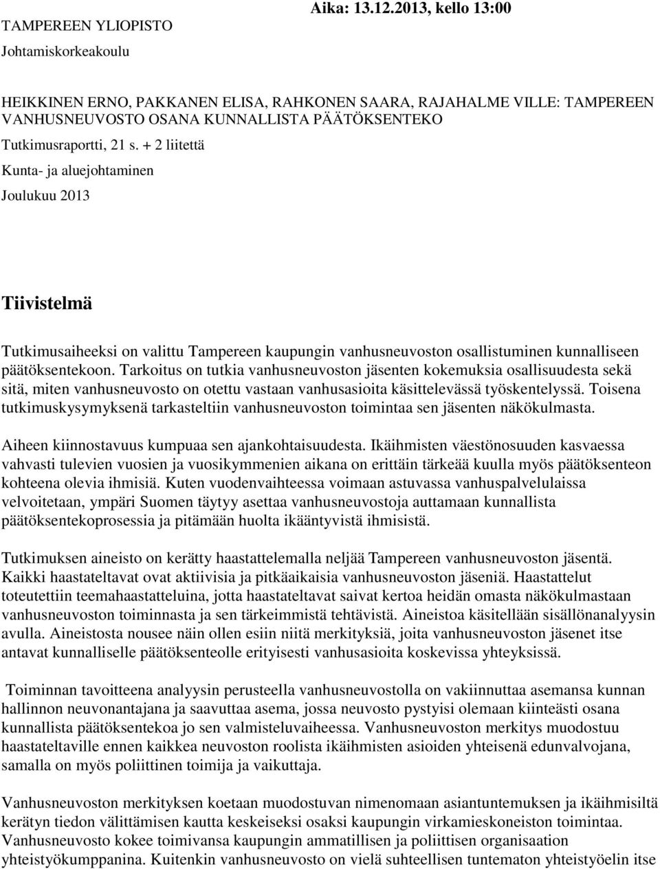 + 2 liitettä Kunta- ja aluejohtaminen Joulukuu 2013 Tiivistelmä Tutkimusaiheeksi on valittu Tampereen kaupungin vanhusneuvoston osallistuminen kunnalliseen päätöksentekoon.