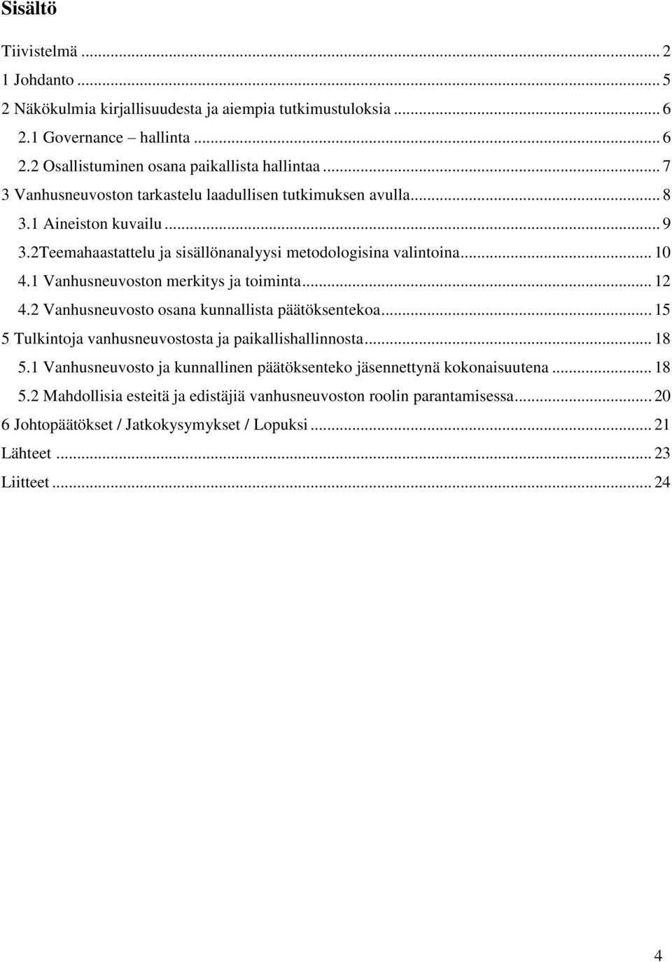 1 Vanhusneuvoston merkitys ja toiminta... 12 4.2 Vanhusneuvosto osana kunnallista päätöksentekoa... 15 5 Tulkintoja vanhusneuvostosta ja paikallishallinnosta... 18 5.