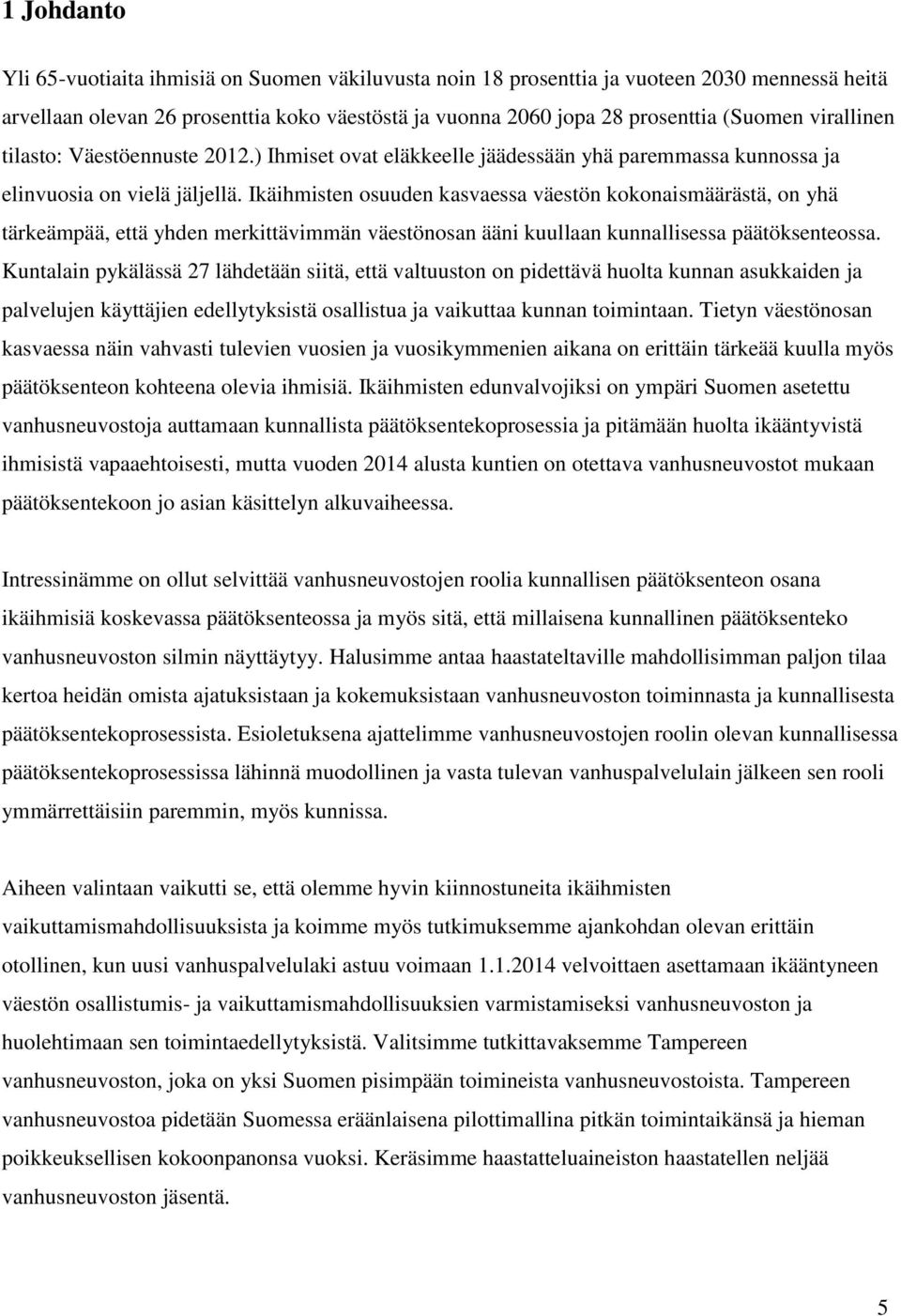 Ikäihmisten osuuden kasvaessa väestön kokonaismäärästä, on yhä tärkeämpää, että yhden merkittävimmän väestönosan ääni kuullaan kunnallisessa päätöksenteossa.