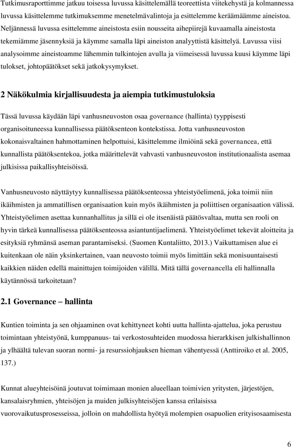 Luvussa viisi analysoimme aineistoamme lähemmin tulkintojen avulla ja viimeisessä luvussa kuusi käymme läpi tulokset, johtopäätökset sekä jatkokysymykset.