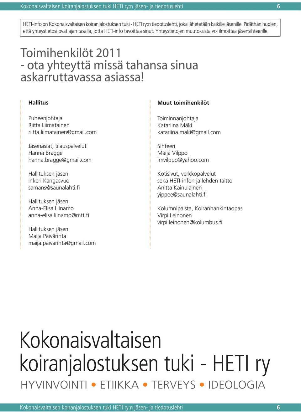 Toimihenkilöt 2011 - ota yhteyttä missä tahansa sinua askarruttavassa asiassa! Hallitus Puheenjohtaja Riitta Liimatainen riitta.liimatainen@gmail.com Jäsenasiat, tilauspalvelut Hanna Bragge hanna.