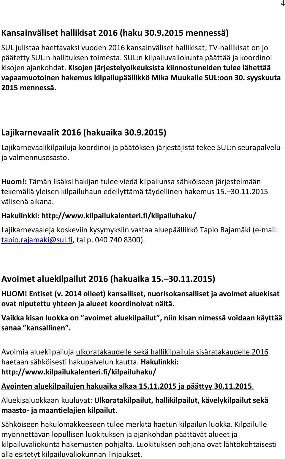 syyskuuta 2015 mennessä. Lajikarnevaalit 2016 (hakuaika 30.9.2015) Lajikarnevaalikilpailuja koordinoi ja päätöksen järjestäjistä tekee SUL:n seurapalveluja valmennusosasto. Huom!