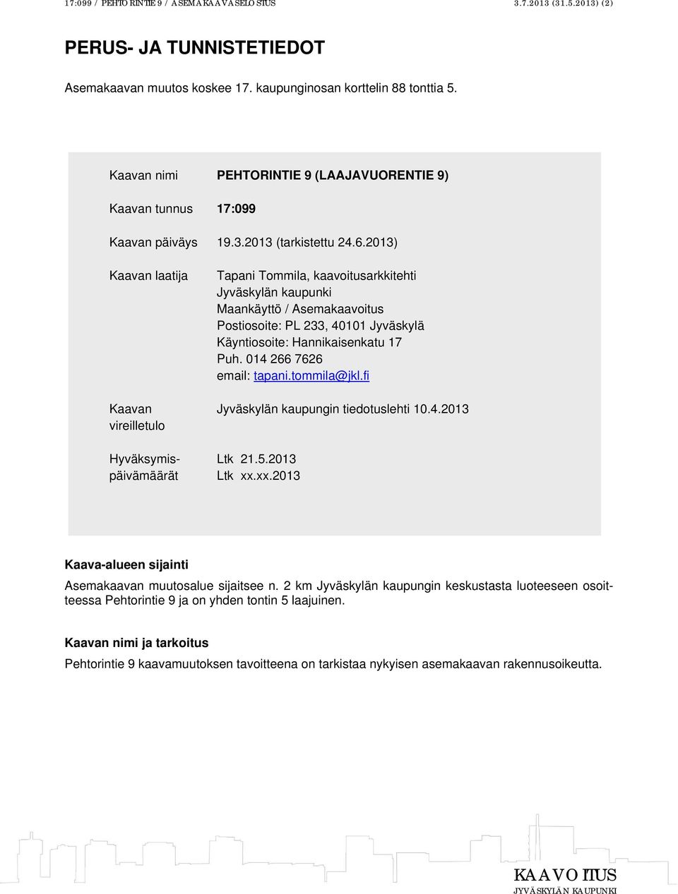 2013) Kaavan laatija Tapani Tommila, kaavoitusarkkitehti Jyväskylän kaupunki Maankäyttö / Asemakaavoitus Postiosoite: PL 233, 40101 Jyväskylä Käyntiosoite: Hannikaisenkatu 17 Puh.