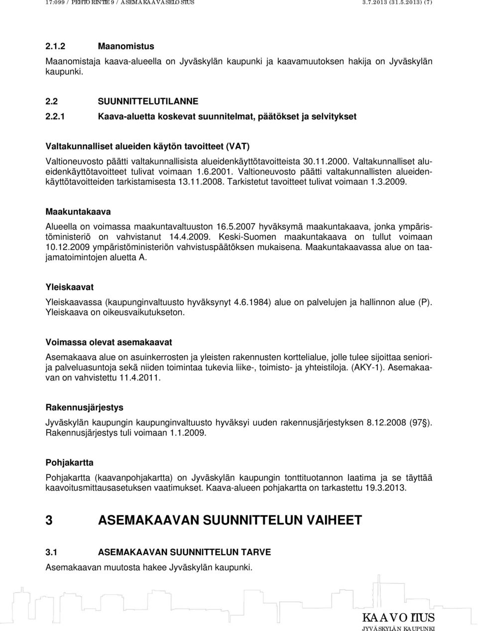 Valtakunnalliset alueidenkäyttötavoitteet tulivat voimaan 1.6.2001. Valtioneuvosto päätti valtakunnallisten alueidenkäyttötavoitteiden tarkistamisesta 13.11.2008.