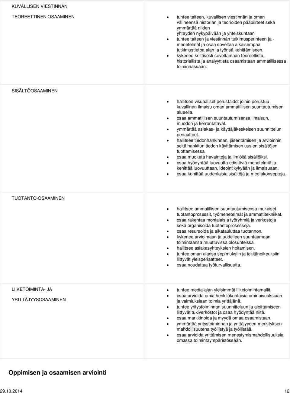 kykenee kriittisesti soveltamaan teoreettista, historiallista ja analyyttista osaamistaan ammatillisessa toiminnassaan.