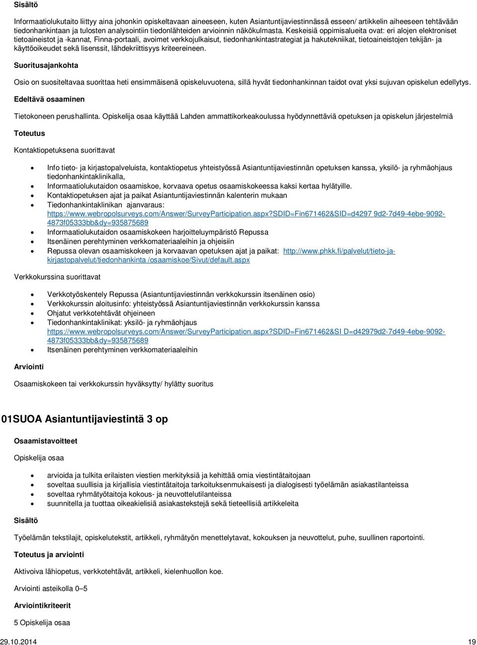 Keskeisiä oppimisalueita ovat: eri alojen elektroniset tietoaineistot ja -kannat, Finna-portaali, avoimet verkkojulkaisut, tiedonhankintastrategiat ja hakutekniikat, tietoaineistojen tekijän- ja