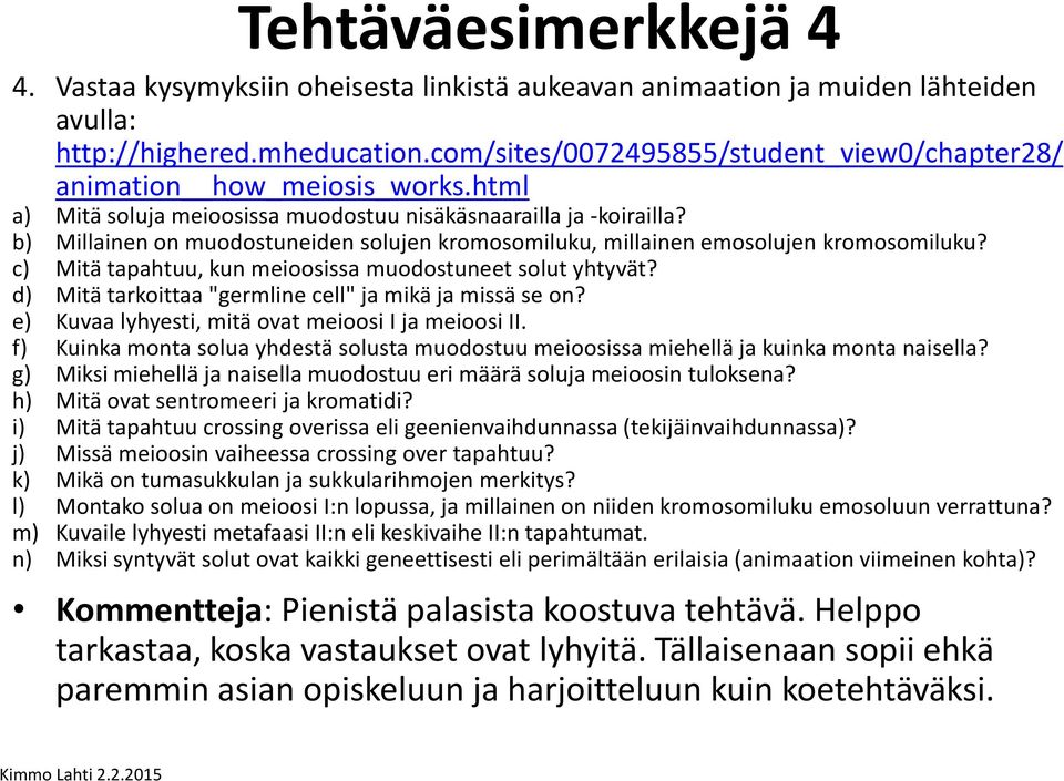 b) Millainen on muodostuneiden solujen kromosomiluku, millainen emosolujen kromosomiluku? c) Mitä tapahtuu, kun meioosissa muodostuneet solut yhtyvät?