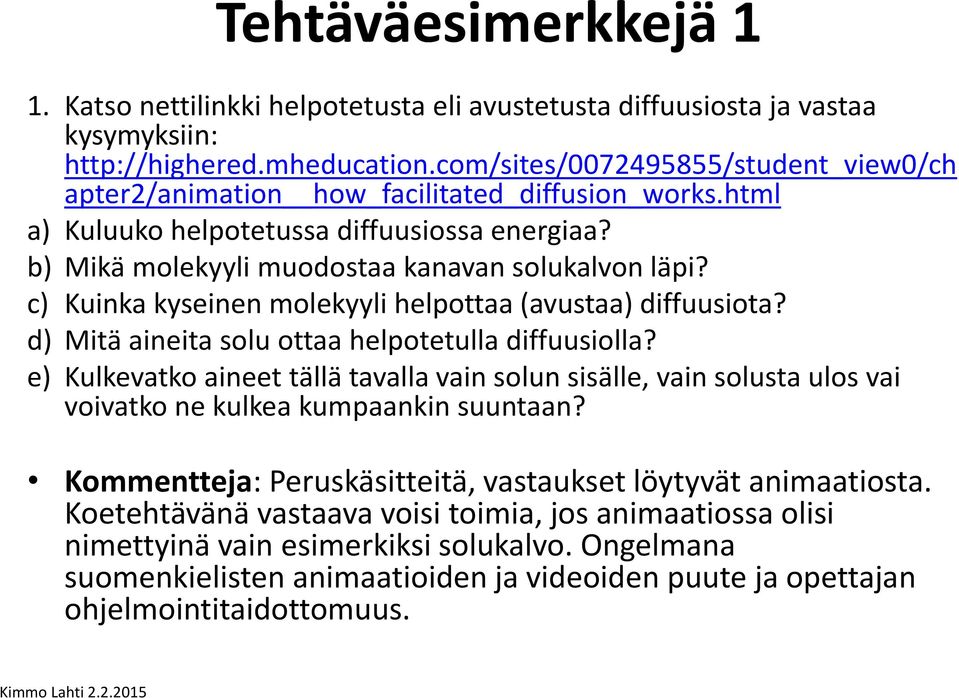 c) Kuinka kyseinen molekyyli helpottaa (avustaa) diffuusiota? d) Mitä aineita solu ottaa helpotetulla diffuusiolla?