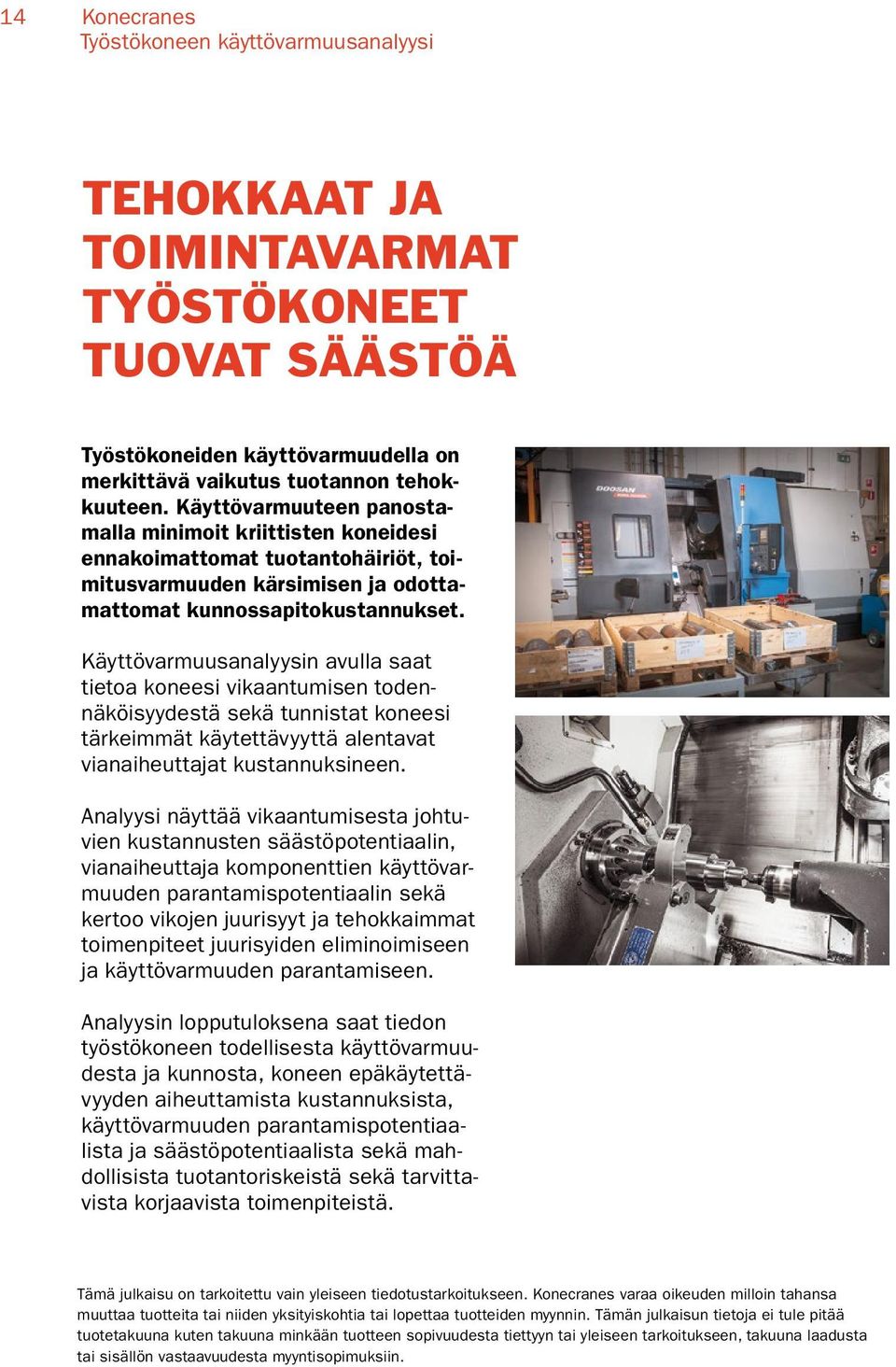 Käyttövarmuusanalyysin avulla saat tietoa koneesi vikaantumisen todennäköisyydestä sekä tunnistat koneesi tärkeimmät käytettävyyttä alentavat vianaiheuttajat kustannuksineen.