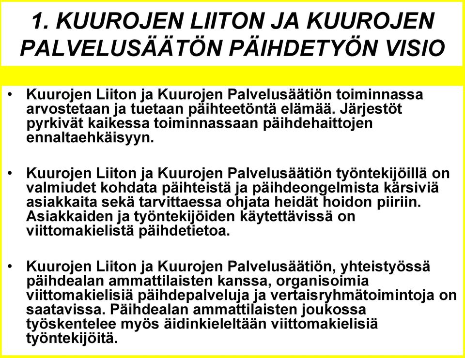 Kuurojen Liiton ja Kuurojen Palvelusäätiön työntekijöillä on valmiudet kohdata päihteistä ja päihdeongelmista kärsiviä asiakkaita sekä tarvittaessa ohjata heidät hoidon piiriin.