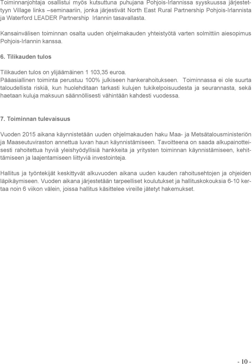 Tilikauden tulos Tilikauden tulos on ylijäämäinen 1 103,35 euroa. Pääasiallinen toiminta perustuu 100% julkiseen hankerahoitukseen.