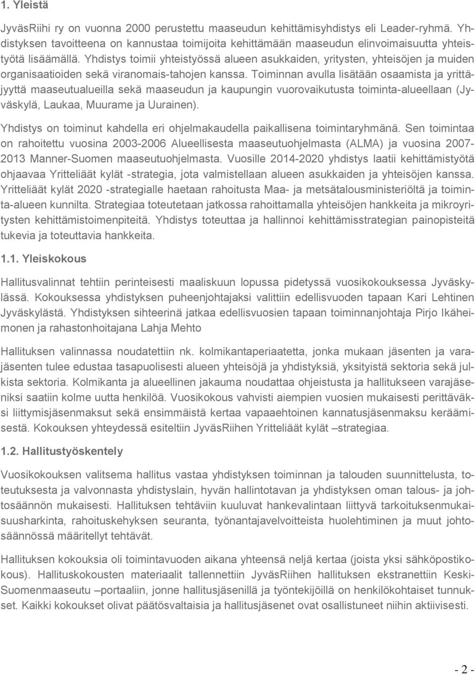 Yhdistys toimii yhteistyössä alueen asukkaiden, yritysten, yhteisöjen ja muiden organisaatioiden sekä viranomais-tahojen kanssa.