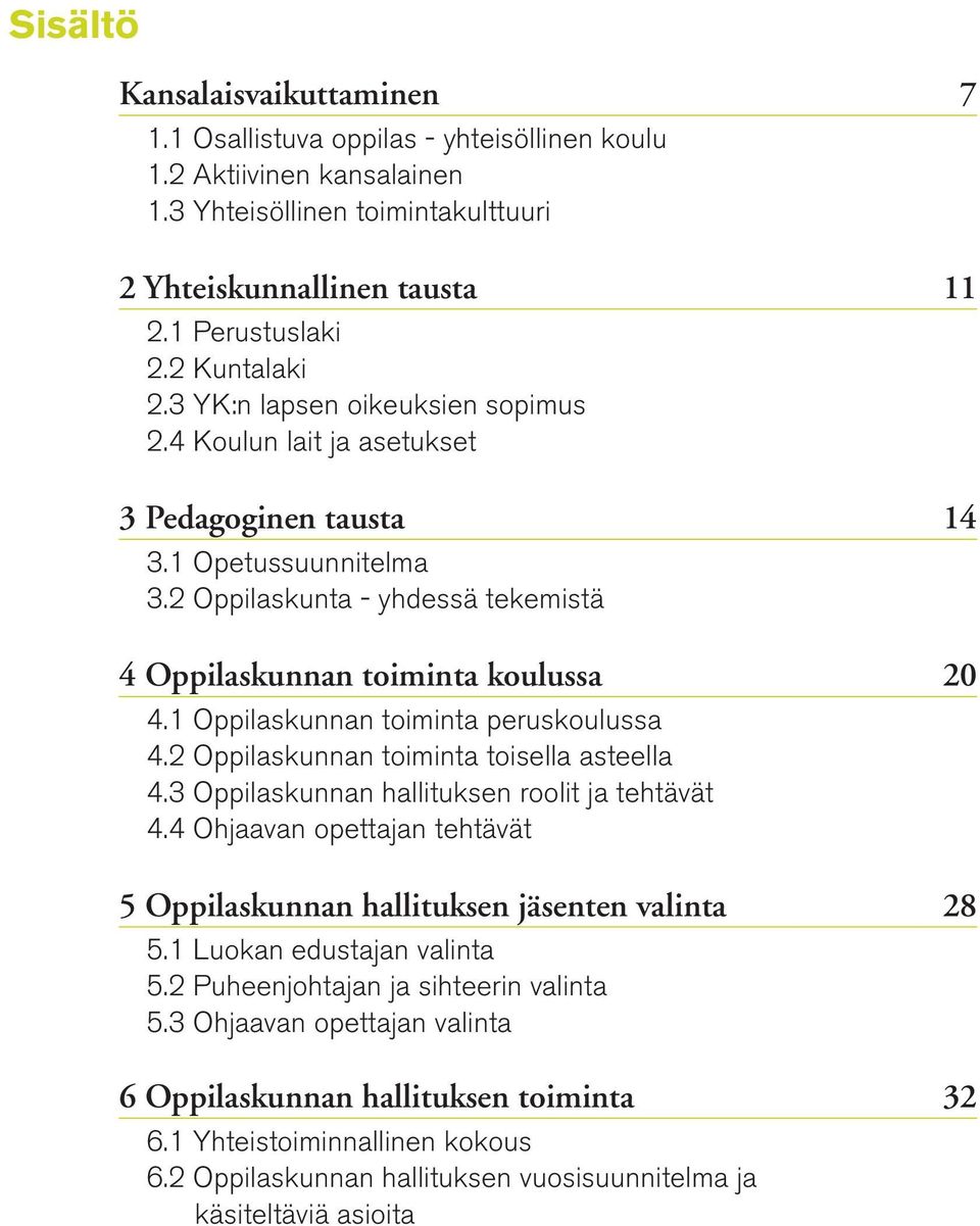 1 Oppilaskunnan toiminta peruskoulussa 4.2 Oppilaskunnan toiminta toisella asteella 4.3 Oppilaskunnan hallituksen roolit ja tehtävät 4.