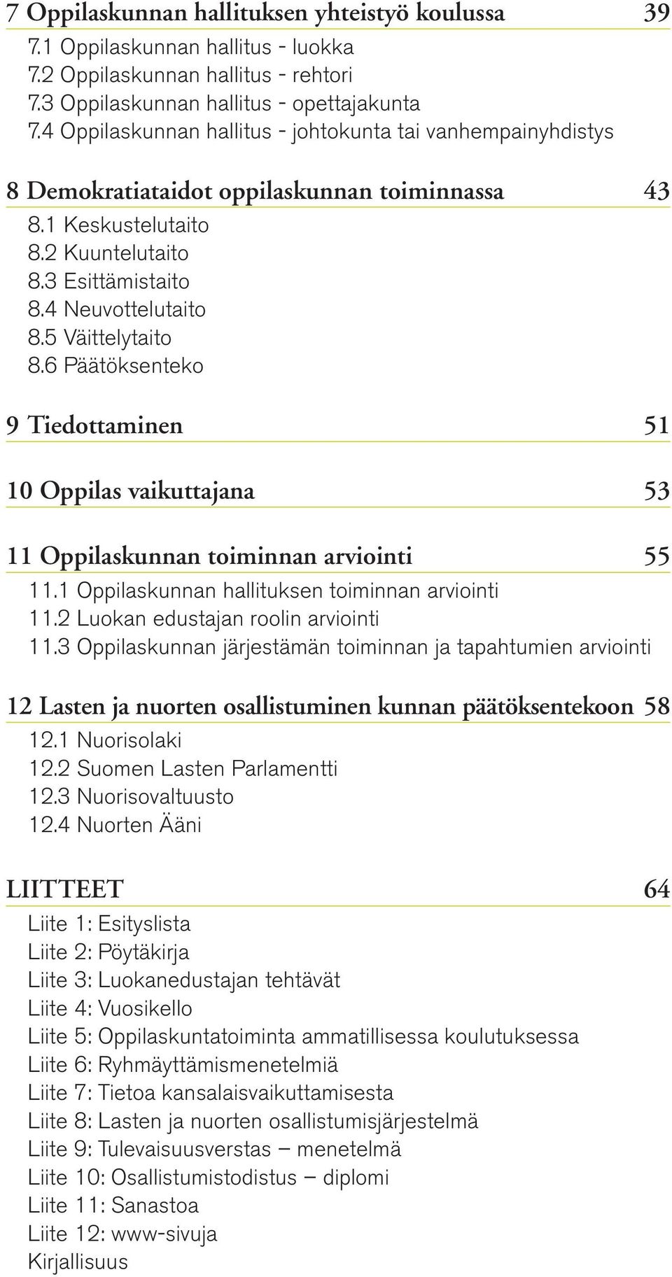 5 Väittelytaito 8.6 Päätöksenteko 9 Tiedottaminen 51 10 Oppilas vaikuttajana 53 11 Oppilaskunnan toiminnan arviointi 55 11.1 Oppilaskunnan hallituksen toiminnan arviointi 11.