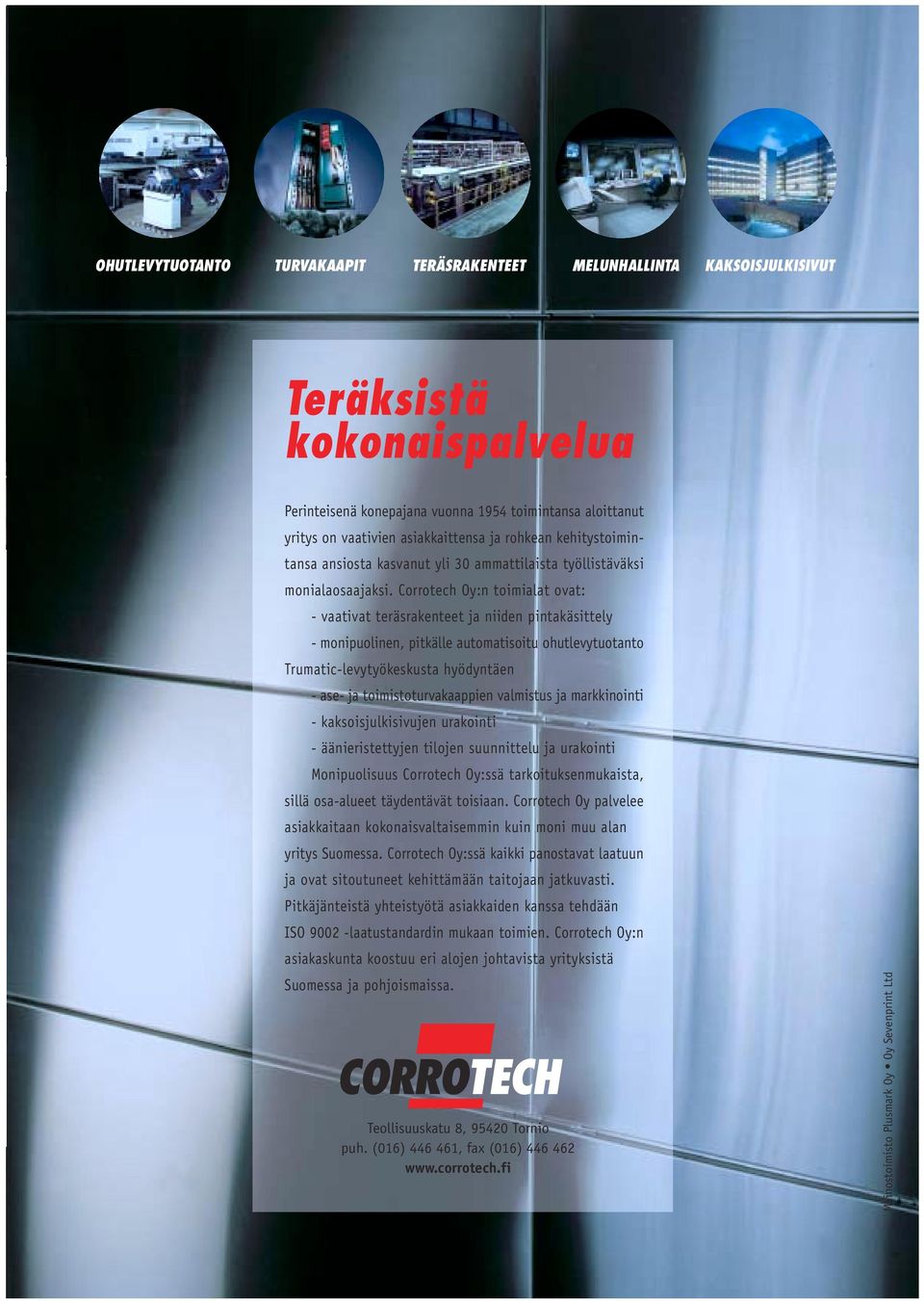 Corrotech Oy:n toimialat ovat: - vaativat teräsrakenteet ja niiden pintakäsittely - monipuolinen, pitkälle automatisoitu ohutlevytuotanto Trumatic-levytyökeskusta hyödyntäen - ase- ja
