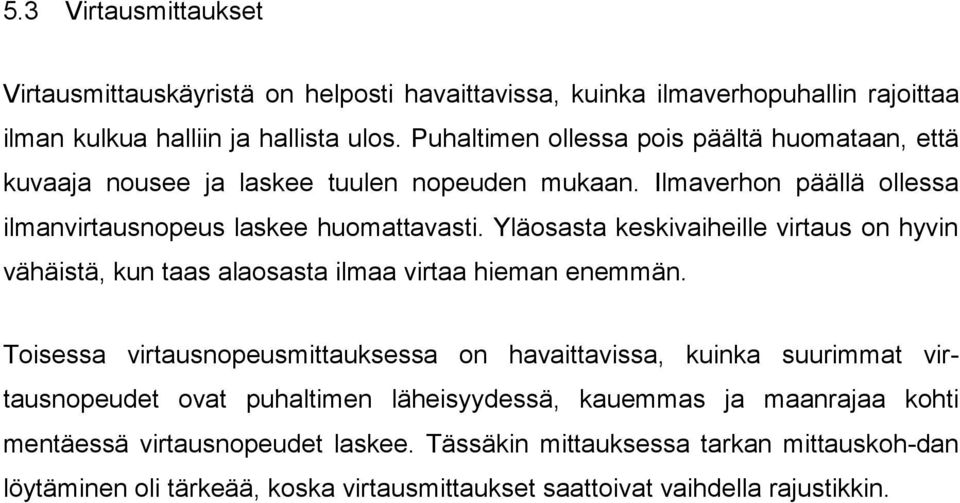 Yläosasta keskivaiheille virtaus on hyvin vähäistä, kun taas alaosasta ilmaa virtaa hieman enemmän.