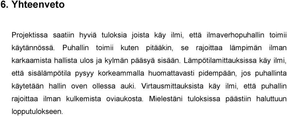 Lämpötilamittauksissa käy ilmi, että sisälämpötila pysyy korkeammalla huomattavasti pidempään, jos puhallinta käytetään hallin