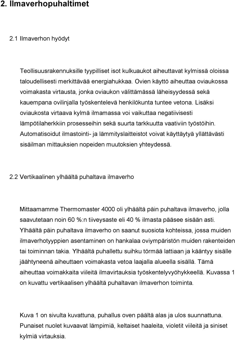 Lisäksi oviaukosta virtaava kylmä ilmamassa voi vaikuttaa negatiivisesti lämpötilaherkkiin prosesseihin sekä suurta tarkkuutta vaativiin työstöihin.