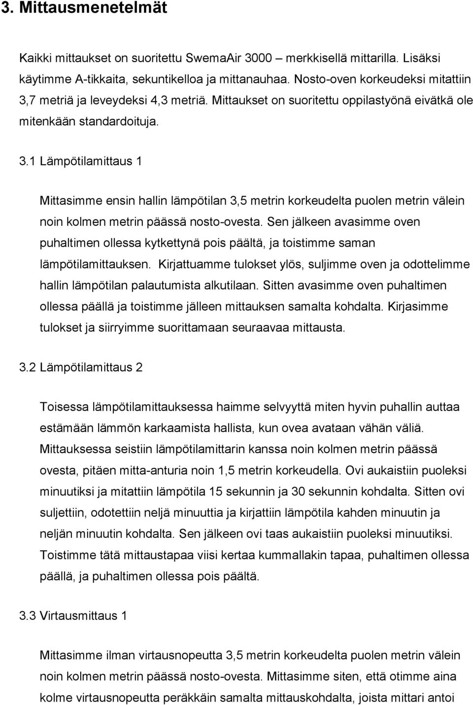 Sen jälkeen avasimme oven puhaltimen ollessa kytkettynä pois päältä, ja toistimme saman lämpötilamittauksen.