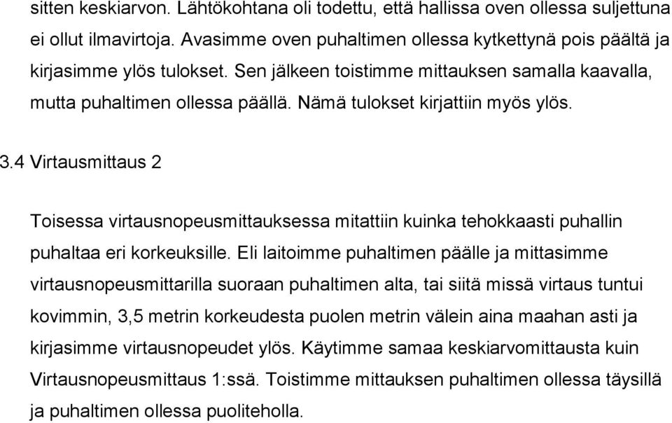 4 Virtausmittaus 2 Toisessa virtausnopeusmittauksessa mitattiin kuinka tehokkaasti puhallin puhaltaa eri korkeuksille.