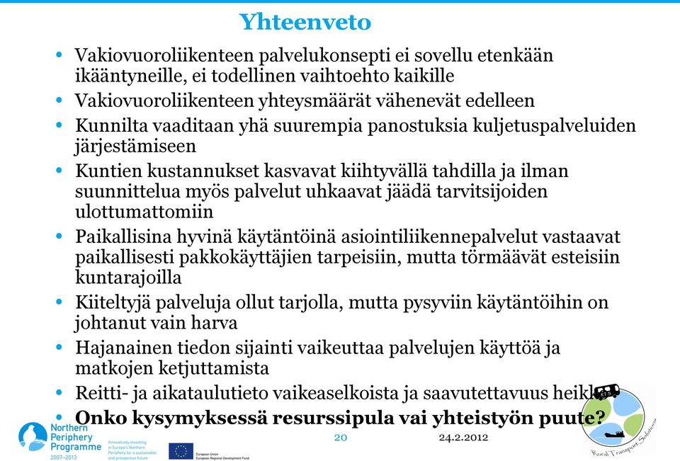 Paikallisina hyvinä käytäntöinä asiointiliikennepalvelut vastaavat paikallisesti pakkokäyttäjien tarpeisiin, mutta törmäävät esteisiin kuntarajoilla Kiiteltyjä palveluja ollut tarjolla, mutta